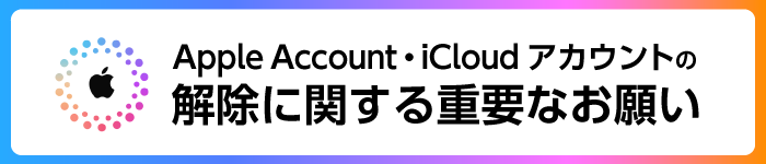 Apple Account・iCloudアカウントの解除に関する重要なお願い